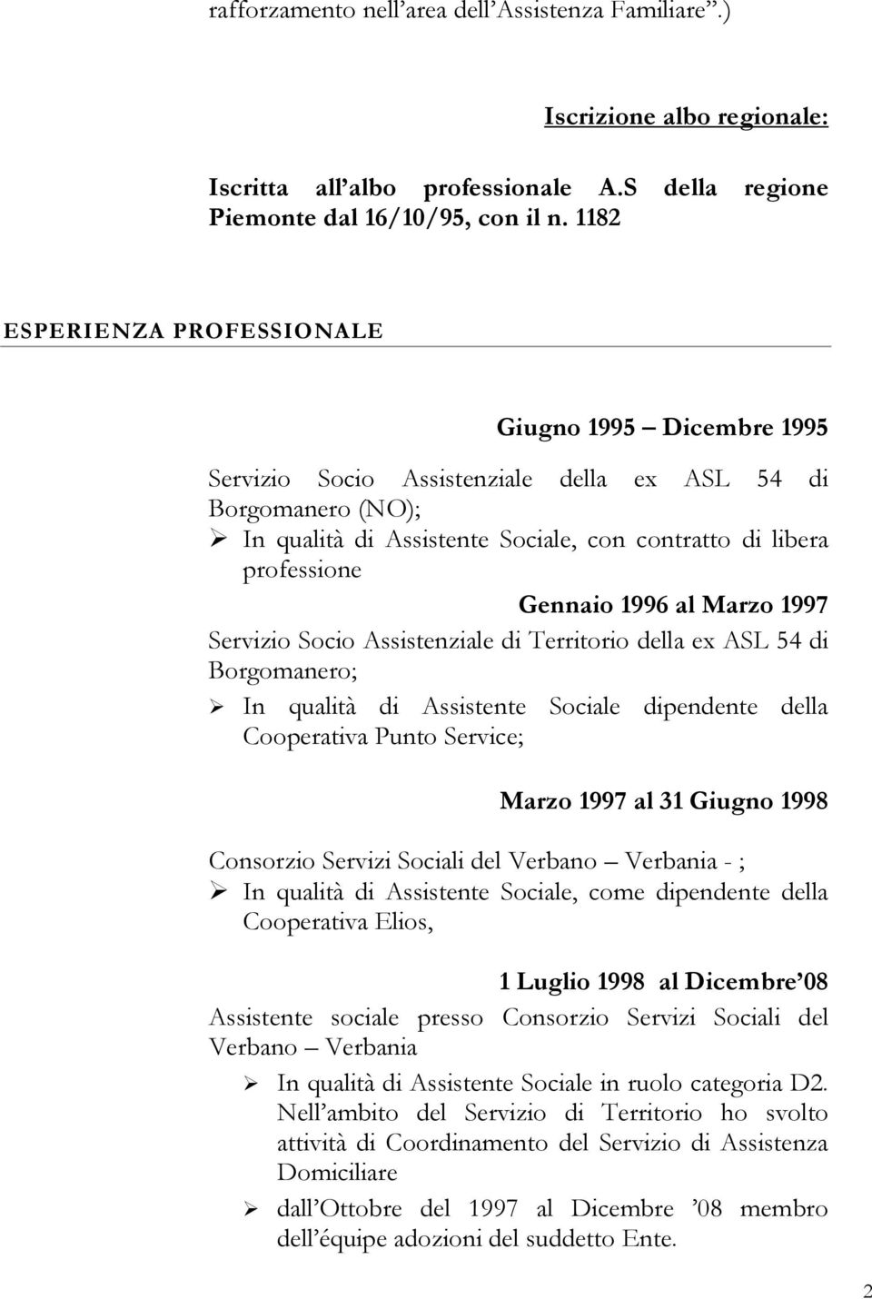 1996 al Marzo 1997 Servizio Socio Assistenziale di Territorio della ex ASL 54 di Borgomanero; In qualità di Assistente Sociale dipendente della Cooperativa Punto Service; Marzo 1997 al 31 Giugno 1998