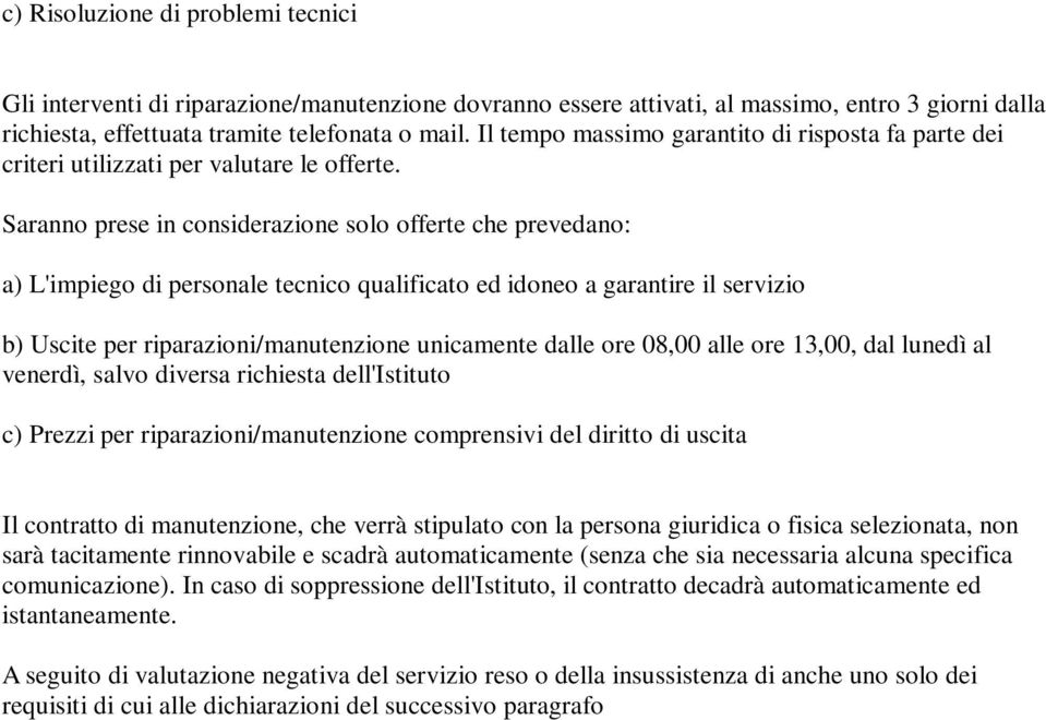 Saranno prese in considerazione solo offerte che prevedano: a) L'impiego di personale tecnico qualificato ed idoneo a garantire il servizio b) Uscite per riparazioni/manutenzione unicamente dalle ore