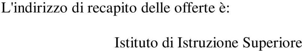 inteso che il recapito dell'offerta rimane ad esclusivo rischio del mittente, ove, per qualsiasi motivo, la stessa non giunga a destinazione in tempo utile. 5.