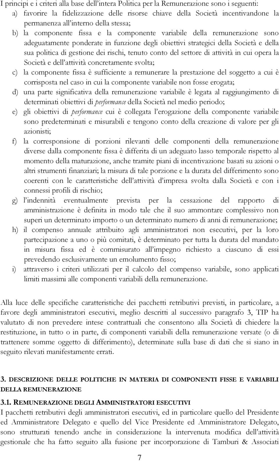 dei rischi, tenuto conto del settore di attività in cui opera la Società e dell attività concretamente svolta; c) la componente fissa è sufficiente a remunerare la prestazione del soggetto a cui è