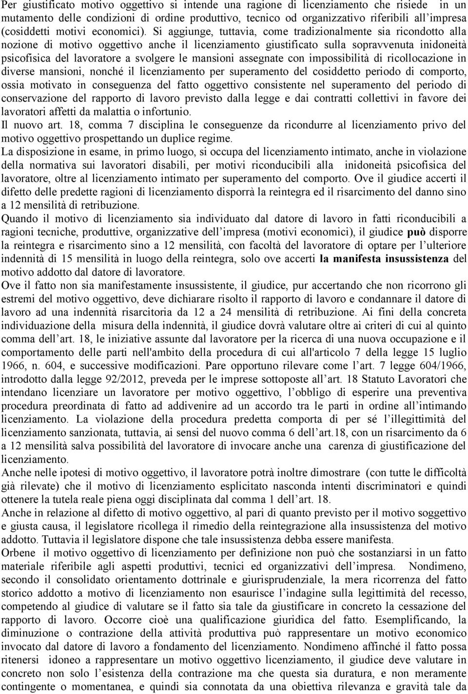 Si aggiunge, tuttavia, come tradizionalmente sia ricondotto alla nozione di motivo oggettivo anche il licenziamento giustificato sulla sopravvenuta inidoneità psicofisica del lavoratore a svolgere le