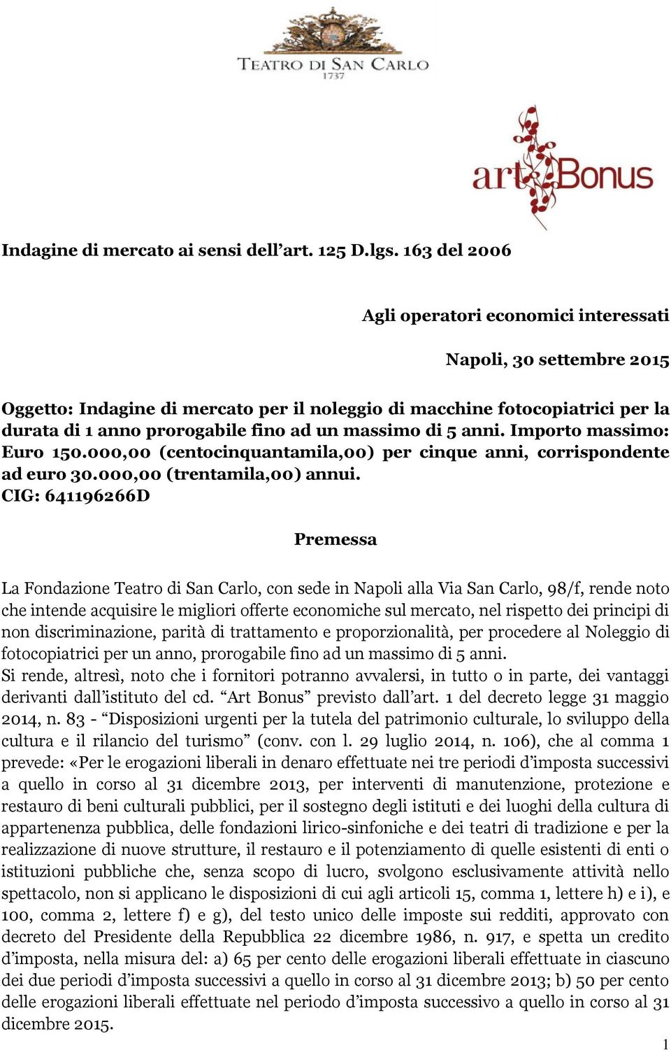 massimo di 5 anni. Importo massimo: Euro 150.000,00 (centocinquantamila,00) per cinque anni, corrispondente ad euro 30.000,00 (trentamila,00) annui.