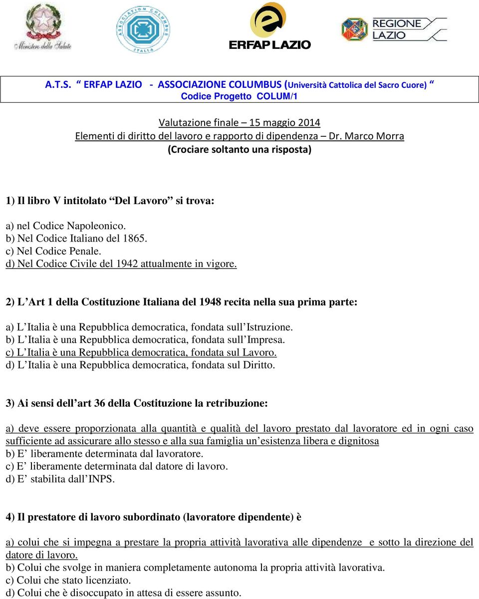 d) Nel Codice Civile del 1942 attualmente in vigore. 2) L Art 1 della Costituzione Italiana del 1948 recita nella sua prima parte: a) L Italia è una Repubblica democratica, fondata sull Istruzione.