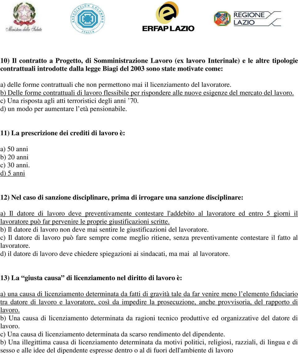 b) Delle forme contrattuali di lavoro flessibile per rispondere alle nuove esigenze del mercato del c) Una risposta agli atti terroristici degli anni 70. d) un modo per aumentare l età pensionabile.