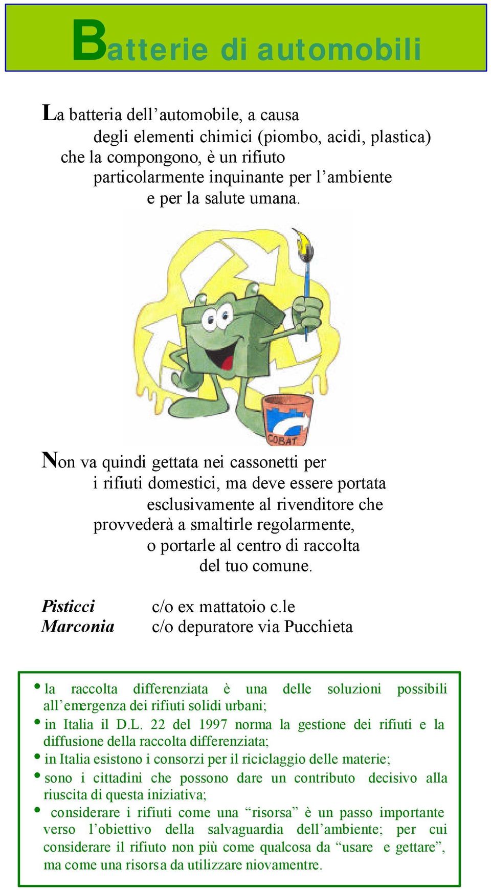 Non va quindi gettata nei cassonetti per i rifiuti domestici, ma deve essere portata esclusivamente al rivenditore che provvederà a smaltirle regolarmente, o portarle al centro di raccolta del tuo