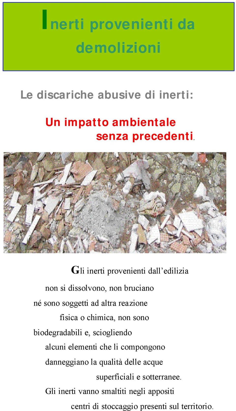 chimica, non sono biodegradabili e, sciogliendo alcuni elementi che li compongono danneggiano la qualità delle