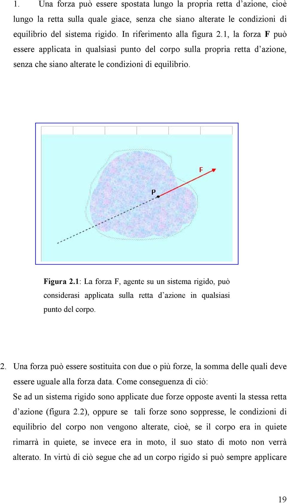 1: La forza F, agente su un sistema rigido, può considerasi applicata sulla retta d azione in qualsiasi punto del corpo. 2.