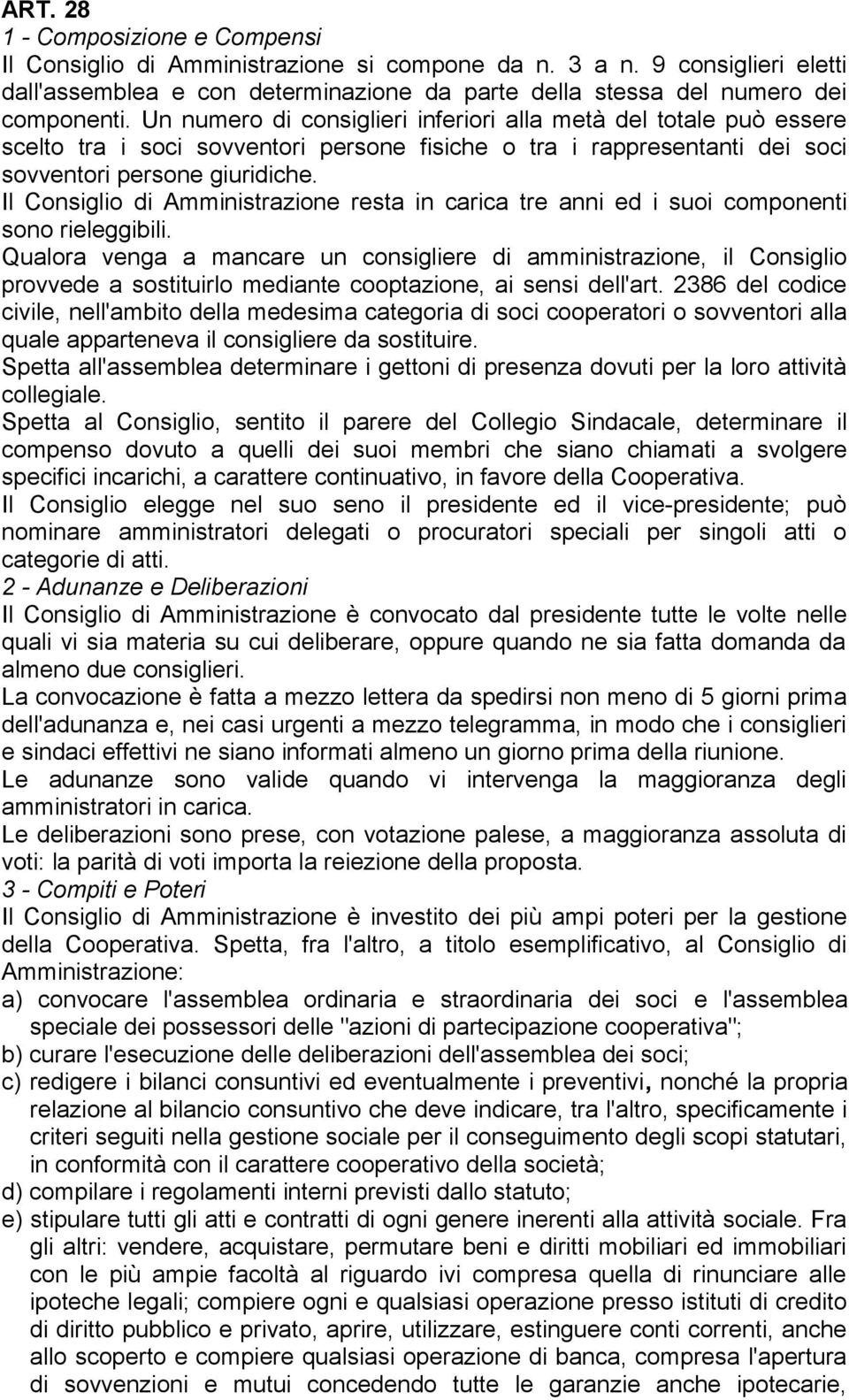 Il Consiglio di Amministrazione resta in carica tre anni ed i suoi componenti sono rieleggibili.