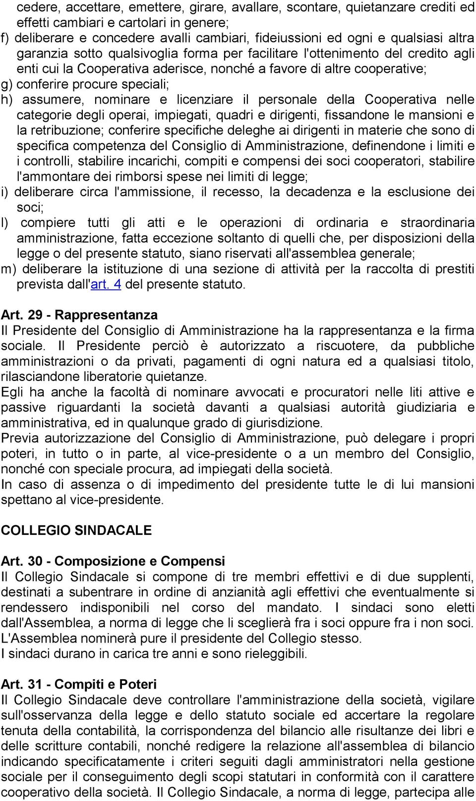 assumere, nominare e licenziare il personale della Cooperativa nelle categorie degli operai, impiegati, quadri e dirigenti, fissandone le mansioni e la retribuzione; conferire specifiche deleghe ai