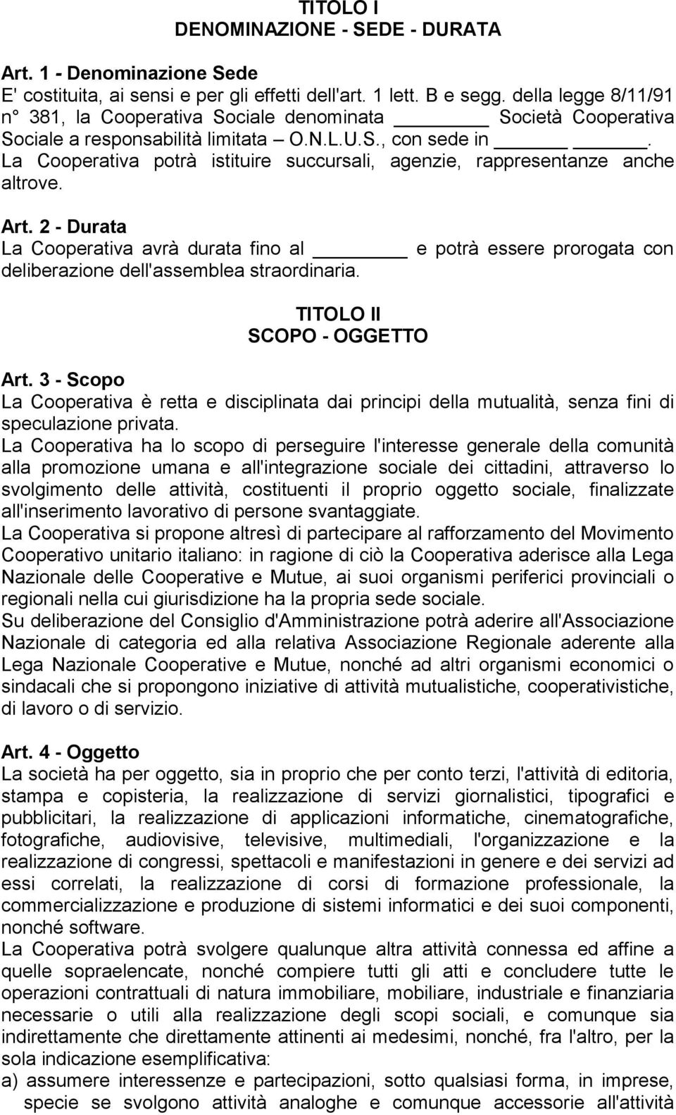 La Cooperativa potrà istituire succursali, agenzie, rappresentanze anche altrove. Art.