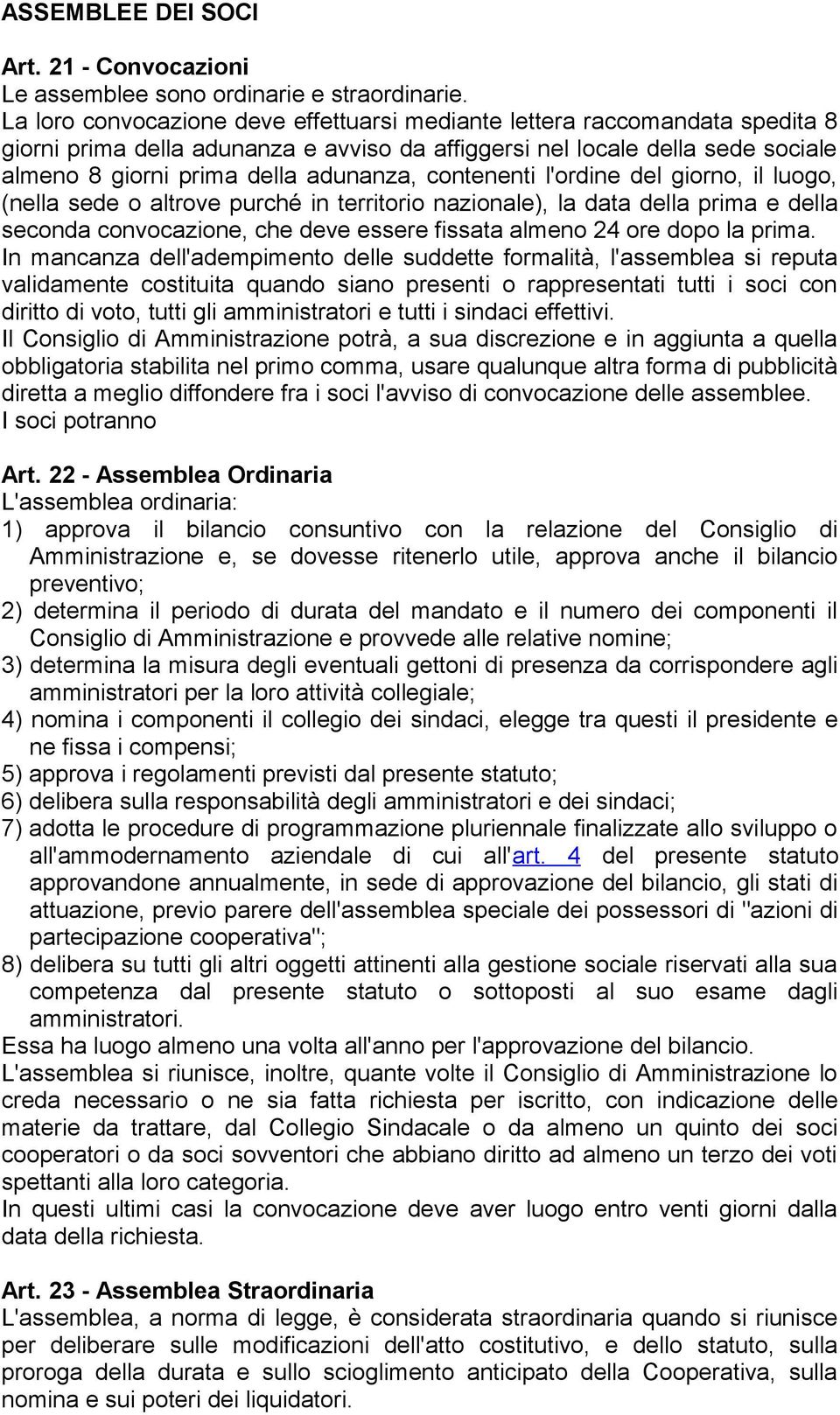 contenenti l'ordine del giorno, il luogo, (nella sede o altrove purché in territorio nazionale), la data della prima e della seconda convocazione, che deve essere fissata almeno 24 ore dopo la prima.