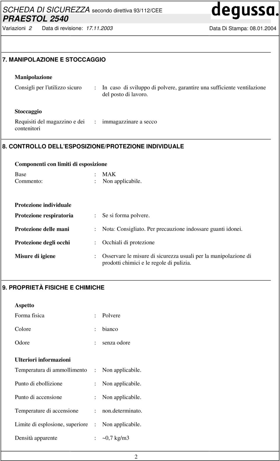 CONTROLLO DELL ESPOSIZIONE/PROTEZIONE INDIVIDUALE Componenti con limiti di esposizione Base : MAK Commento: : Non applicabile. Protezione individuale Protezione respiratoria : Se si forma polvere.