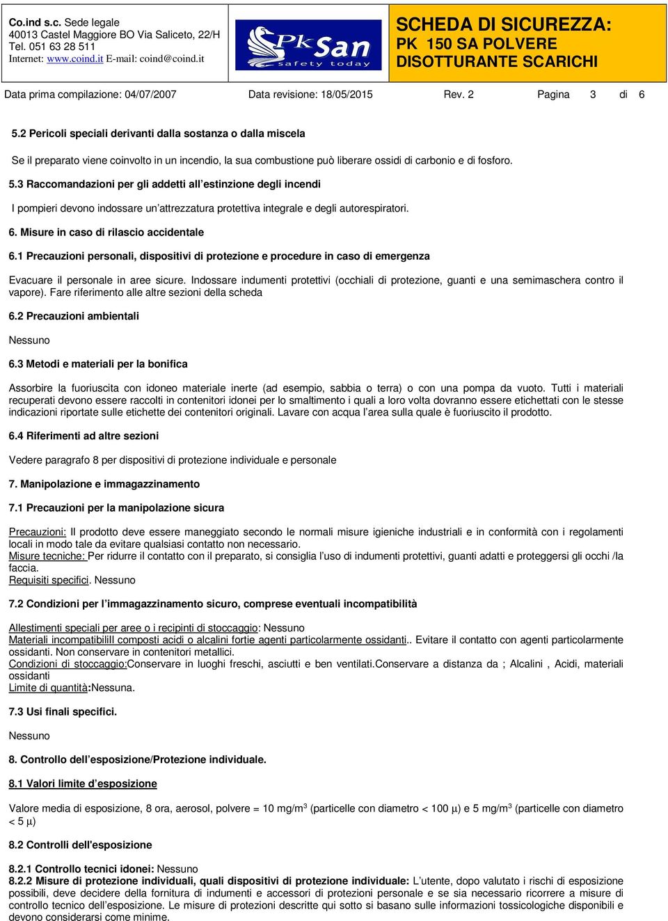 3 Raccomandazioni per gli addetti all estinzione degli incendi I pompieri devono indossare un attrezzatura protettiva integrale e degli autorespiratori. 6. Misure in caso di rilascio accidentale 6.