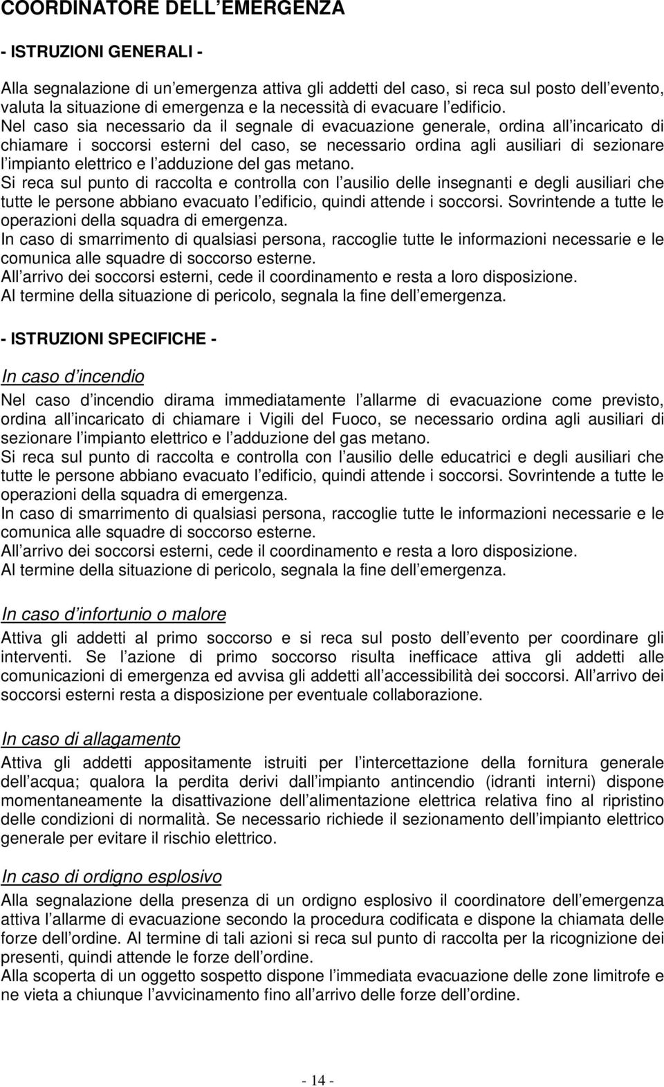 Nel caso sia necessario da il segnale di evacuazione generale, ordina all incaricato di chiamare i soccorsi esterni del caso, se necessario ordina agli ausiliari di sezionare l impianto elettrico e l