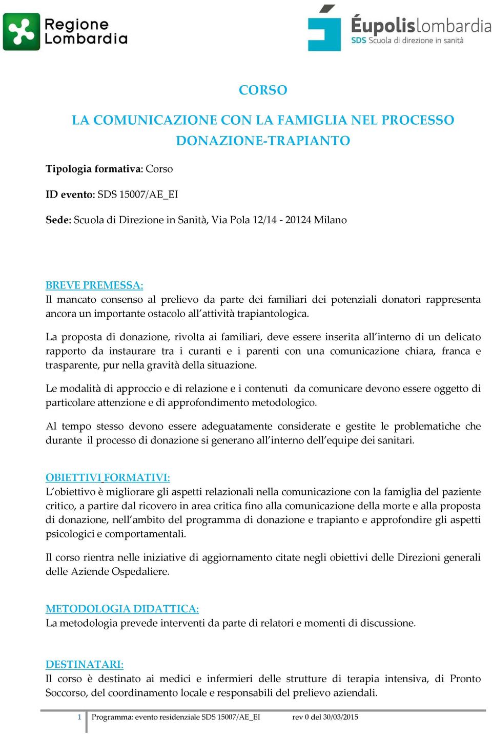 La proposta di donazione, rivolta ai familiari, deve essere inserita all interno di un delicato rapporto da instaurare tra i curanti e i parenti con una comunicazione chiara, franca e trasparente,