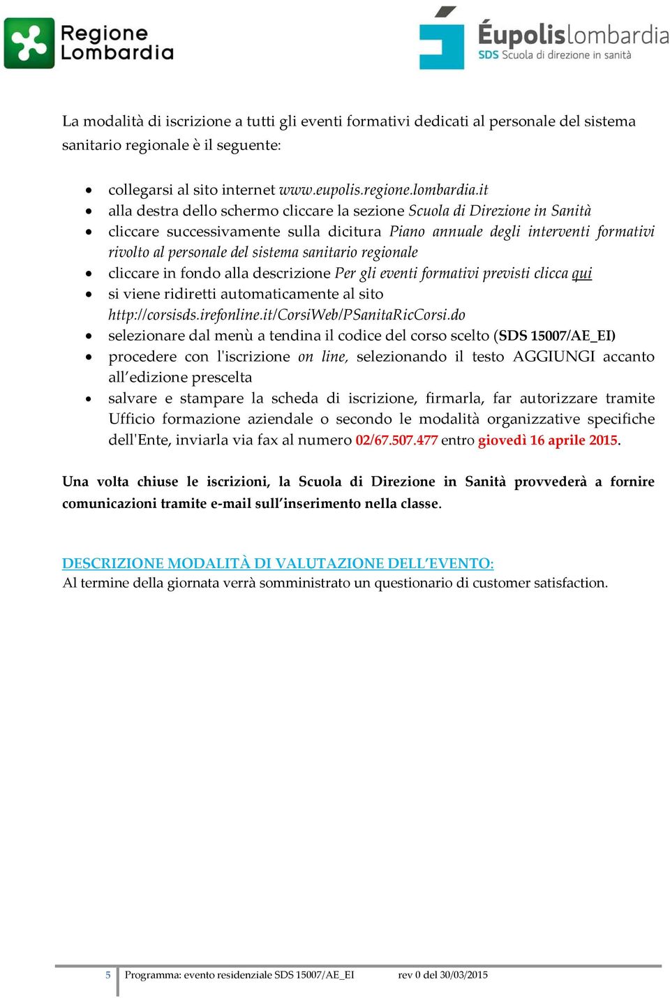 sanitario regionale cliccare in fondo alla descrizione Per gli eventi formativi previsti clicca qui si viene ridiretti automaticamente al sito http://corsisds.irefonline.it/corsiweb/psanitariccorsi.