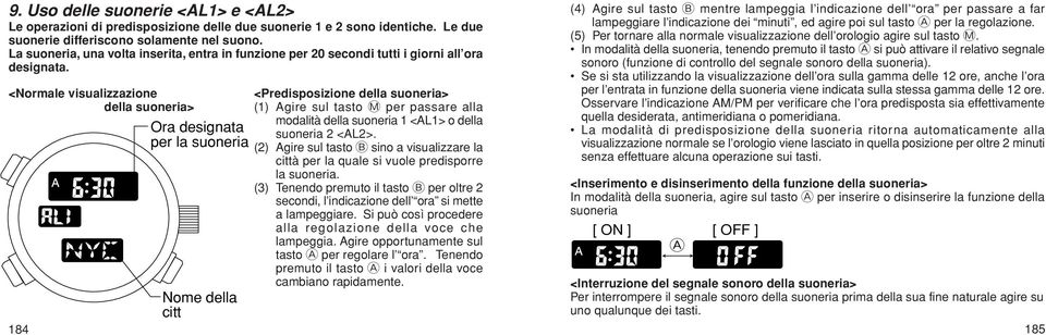 (4) Agire sul tasto B mentre lampeggia l indicazione dell ora per passare a far lampeggiare l indicazione dei minuti, ed agire poi sul tasto A per la regolazione.