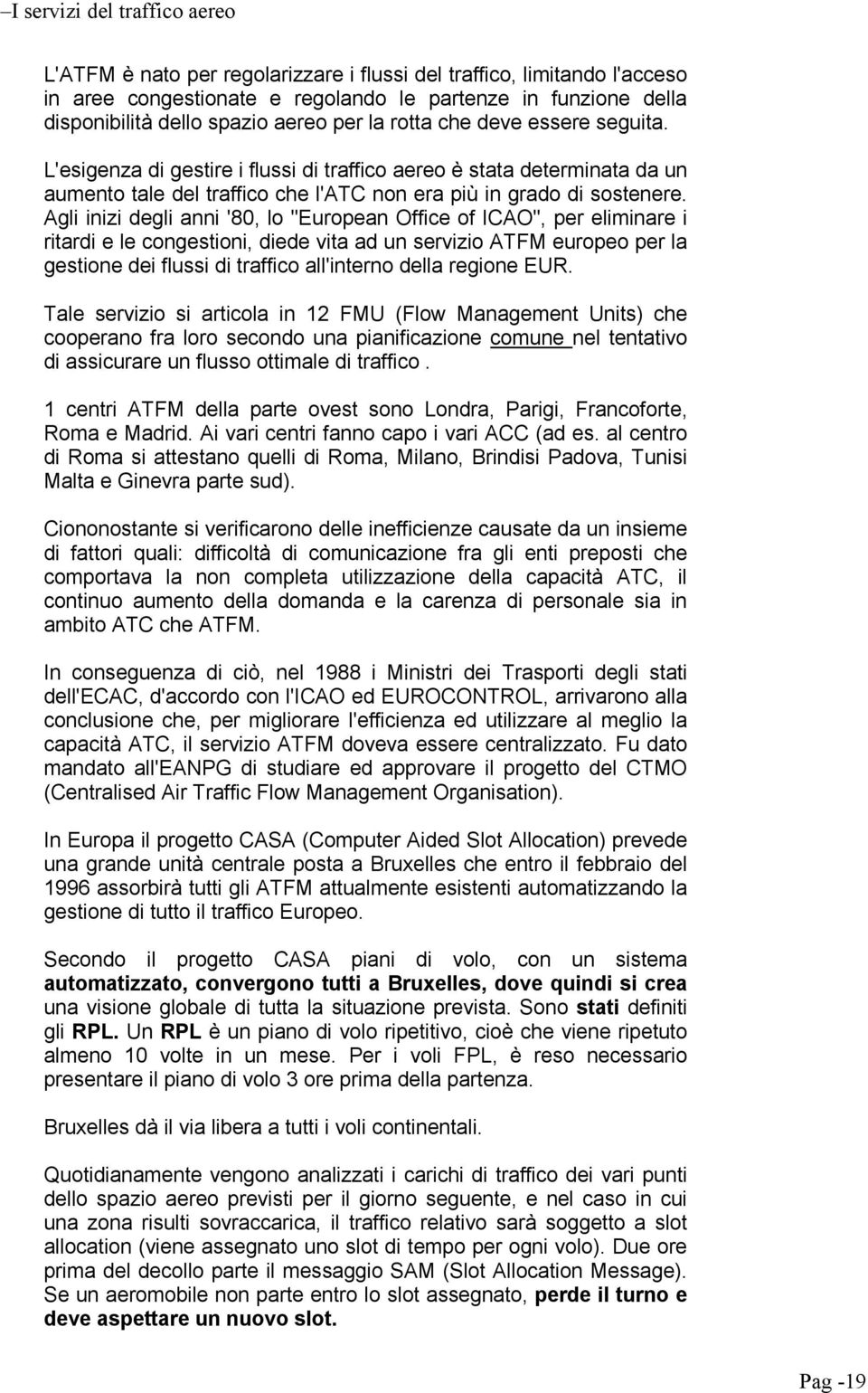 Agli inizi degli anni '80, lo "European Office of ICAO", per eliminare i ritardi e le congestioni, diede vita ad un servizio ATFM europeo per la gestione dei flussi di traffico all'interno della