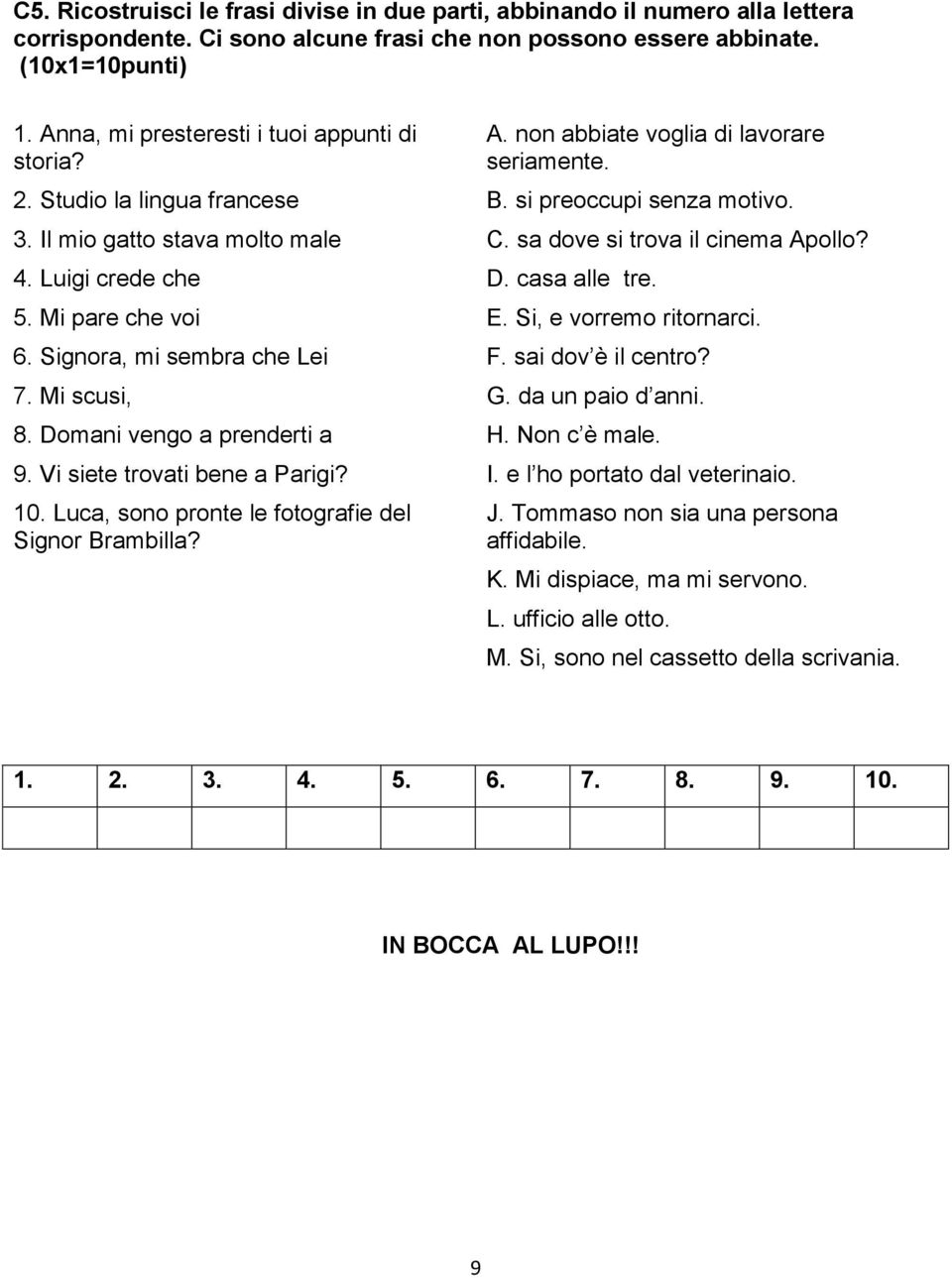 sa dove si trova il cinema Apollo? 4. Luigi crede che D. casa alle tre. 5. Mi pare che voi E. Si, e vorremo ritornarci. 6. Signora, mi sembra che Lei F. sai dov è il centro? 7. Mi scusi, G.