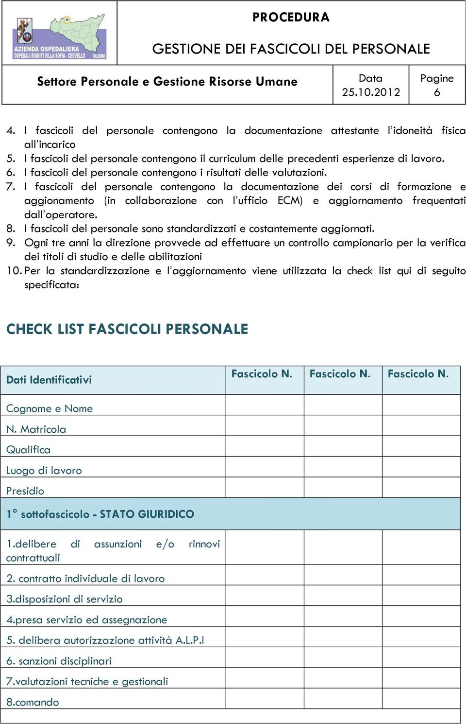 I fascicoli del personale contengono la documentazione dei corsi di formazione e aggionamento (in collaborazione con l ufficio ECM) e aggiornamento frequentati dall operatore. 8.