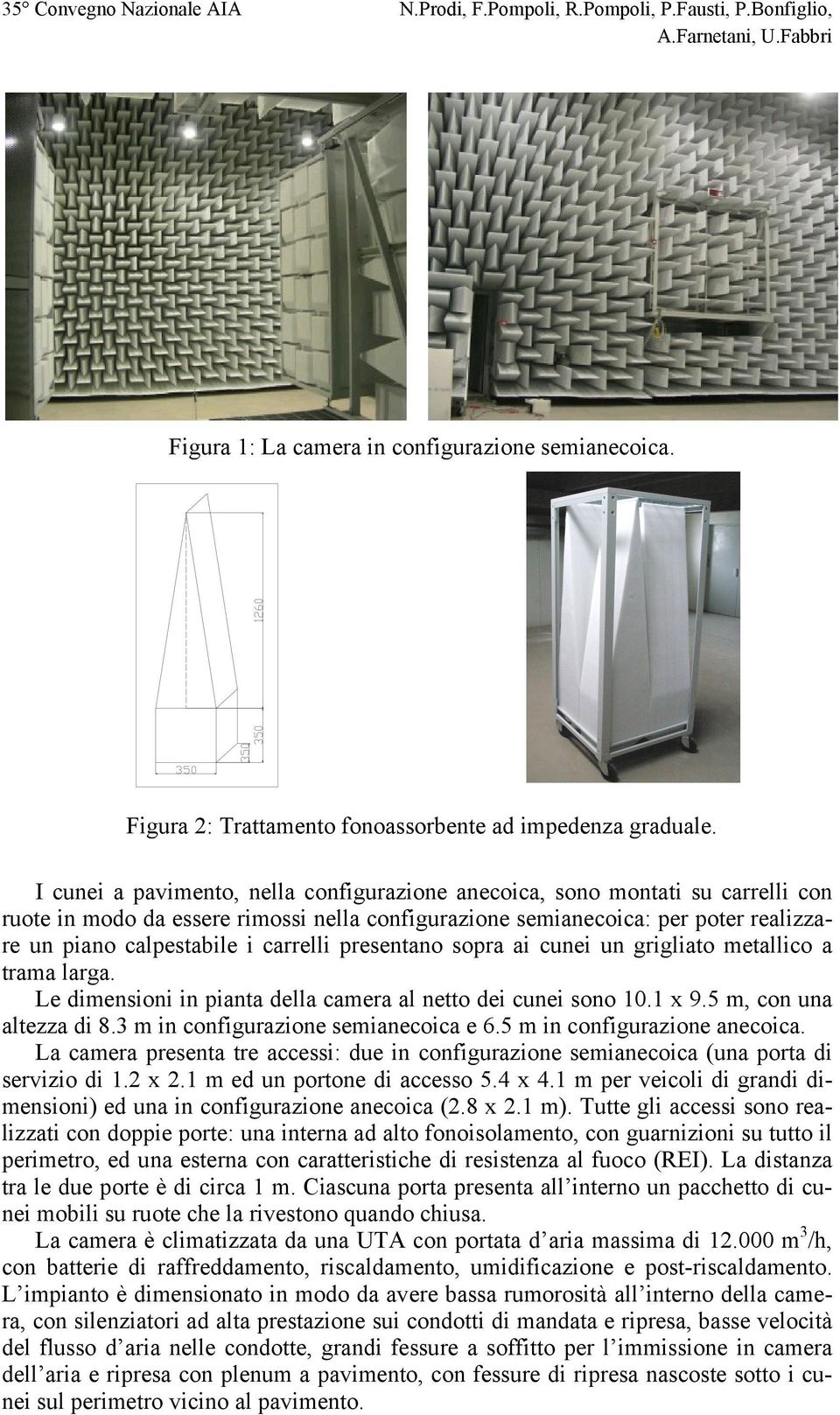 carrelli presentano sopra ai cunei un grigliato metallico a trama larga. Le dimensioni in pianta della camera al netto dei cunei sono 10.1 x 9.5 m, con una altezza di 8.