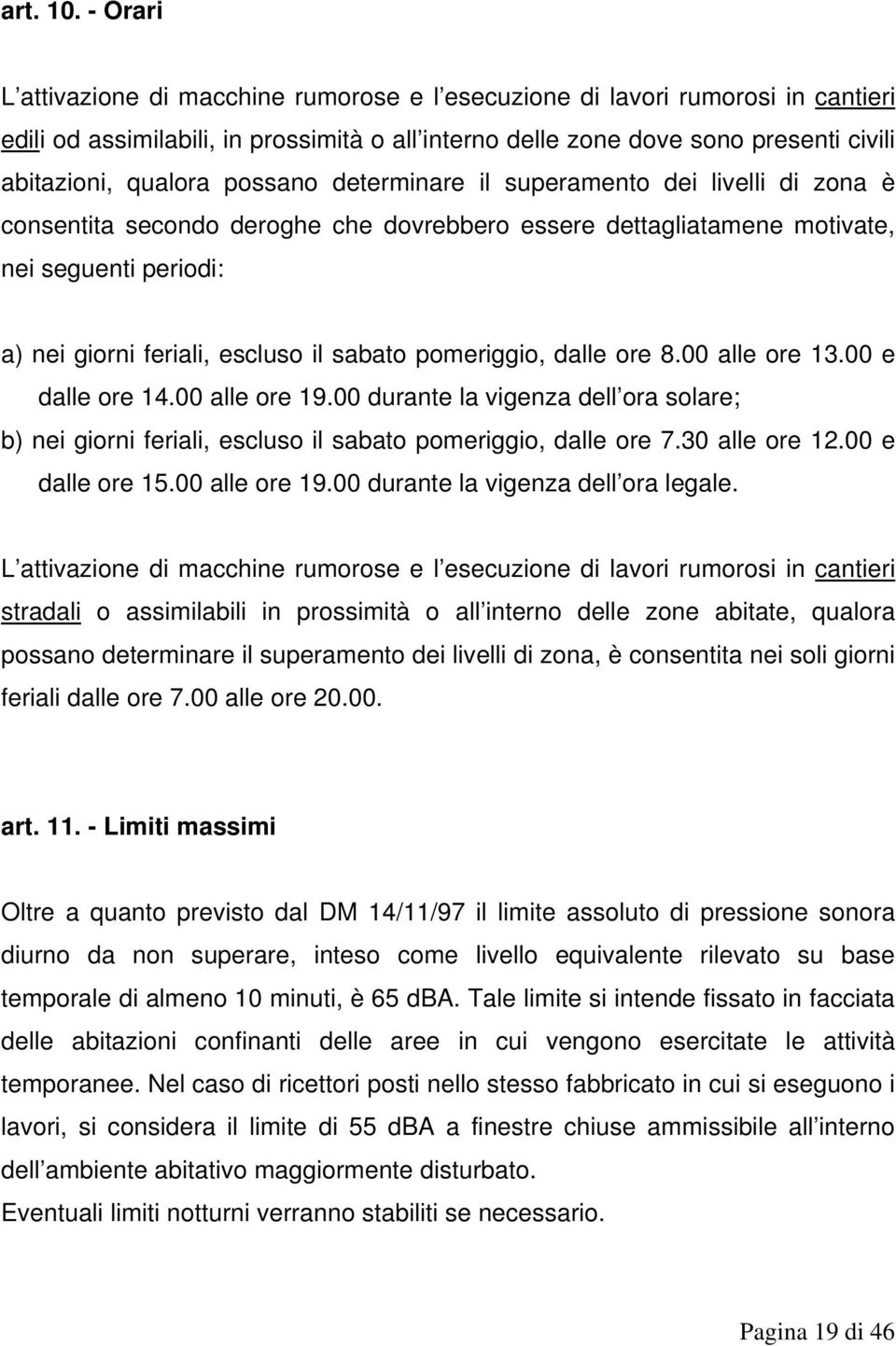 possano determinare il superamento dei livelli di zona è consentita secondo deroghe che dovrebbero essere dettagliatamene motivate, nei seguenti periodi: a) nei giorni feriali, escluso il sabato