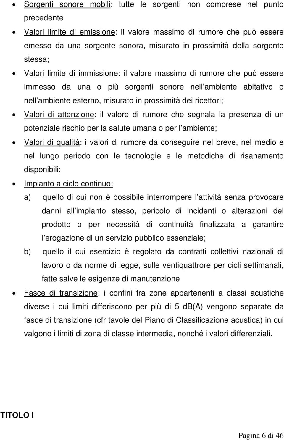 misurato in prossimità dei ricettori; Valori di attenzione: il valore di rumore che segnala la presenza di un potenziale rischio per la salute umana o per l ambiente; Valori di qualità: i valori di