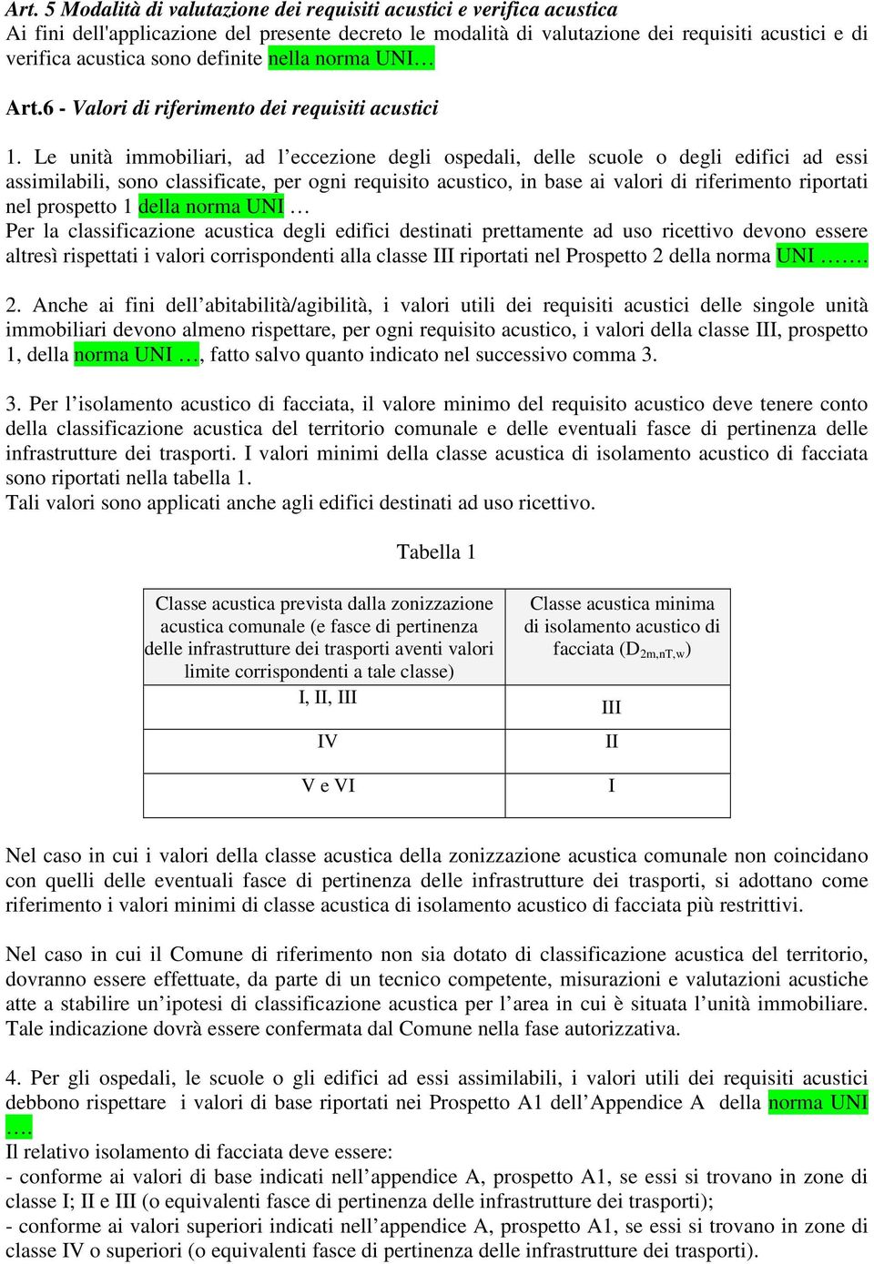 Le unità immobiliari, ad l eccezione degli ospedali, delle scuole o degli edifici ad essi assimilabili, sono classificate, per ogni requisito acustico, in base ai valori di riferimento riportati nel