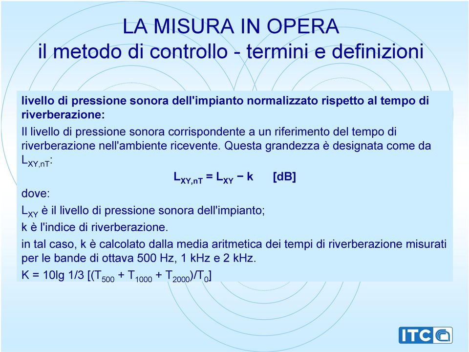 Questa grandezza è designata come da L XY,nT : L XY,nT = L XY k [db] dove: L XY è il livello di pressione sonora dell'impianto; k è l'indice di