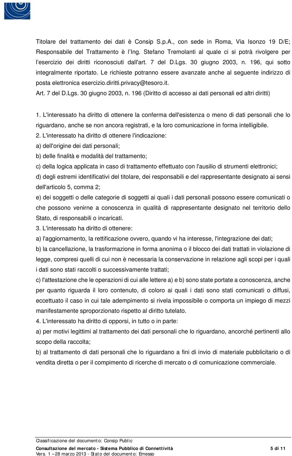 Le richieste potranno essere avanzate anche al seguente indirizzo di posta elettronica esercizio.diritti.privacy@tesoro.it. Art. 7 del D.Lgs. 30 giugno 2003, n.