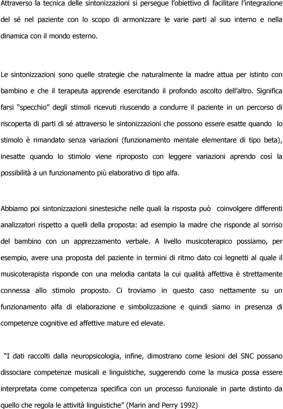 Significa farsi specchio degli stimoli ricevuti riuscendo a condurre il paziente in un percorso di riscoperta di parti di sé attraverso le sintonizzazioni che possono essere esatte quando lo stimolo