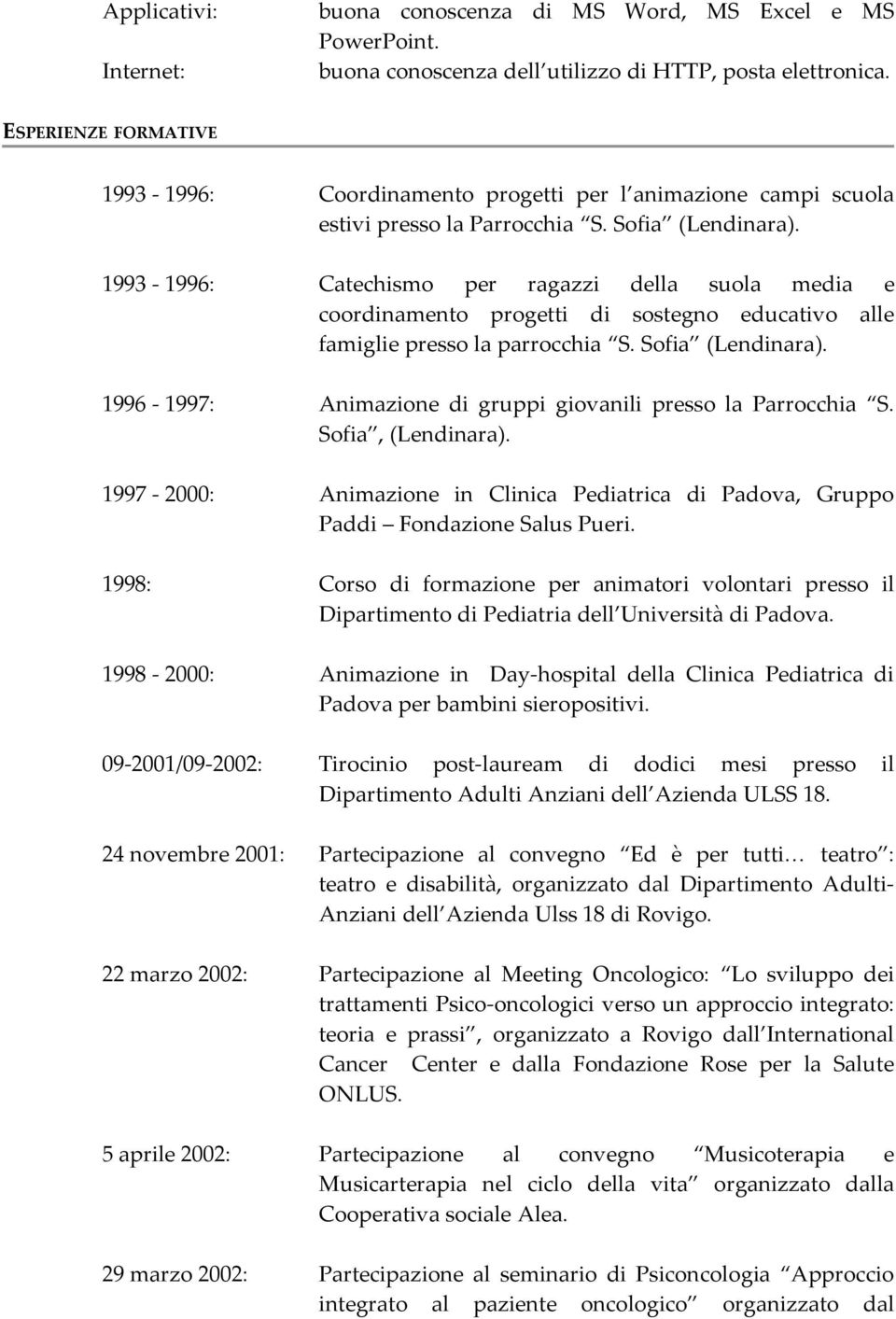 1993-1996: Catechismo per ragazzi della suola media e coordinamento progetti di sostegno educativo alle famiglie presso la parrocchia S. Sofia (Lendinara).