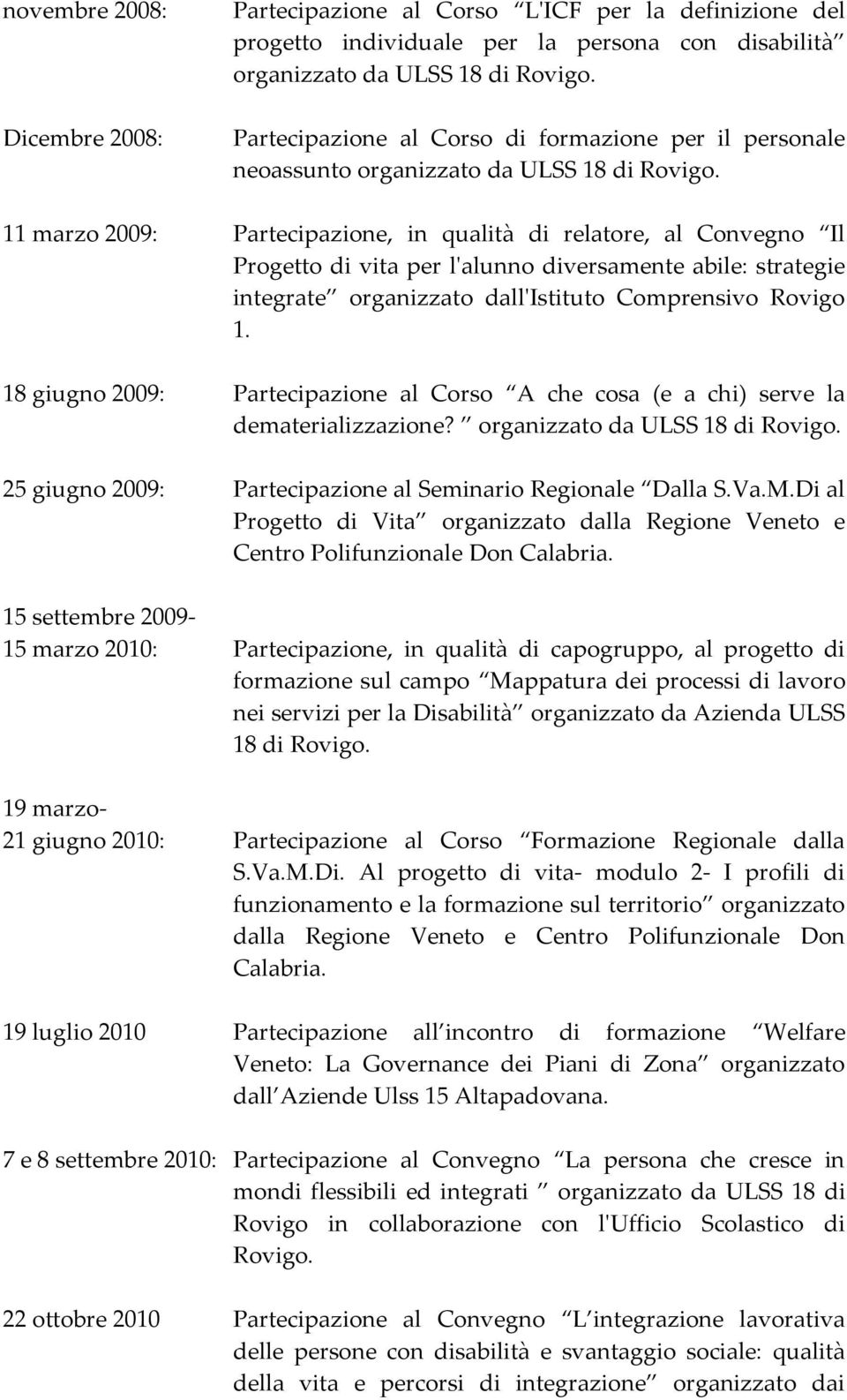 organizzato dall'istituto Comprensivo Rovigo 1. 18 giugno 2009: Partecipazione al Corso A che cosa (e a chi) serve la dematerializzazione?