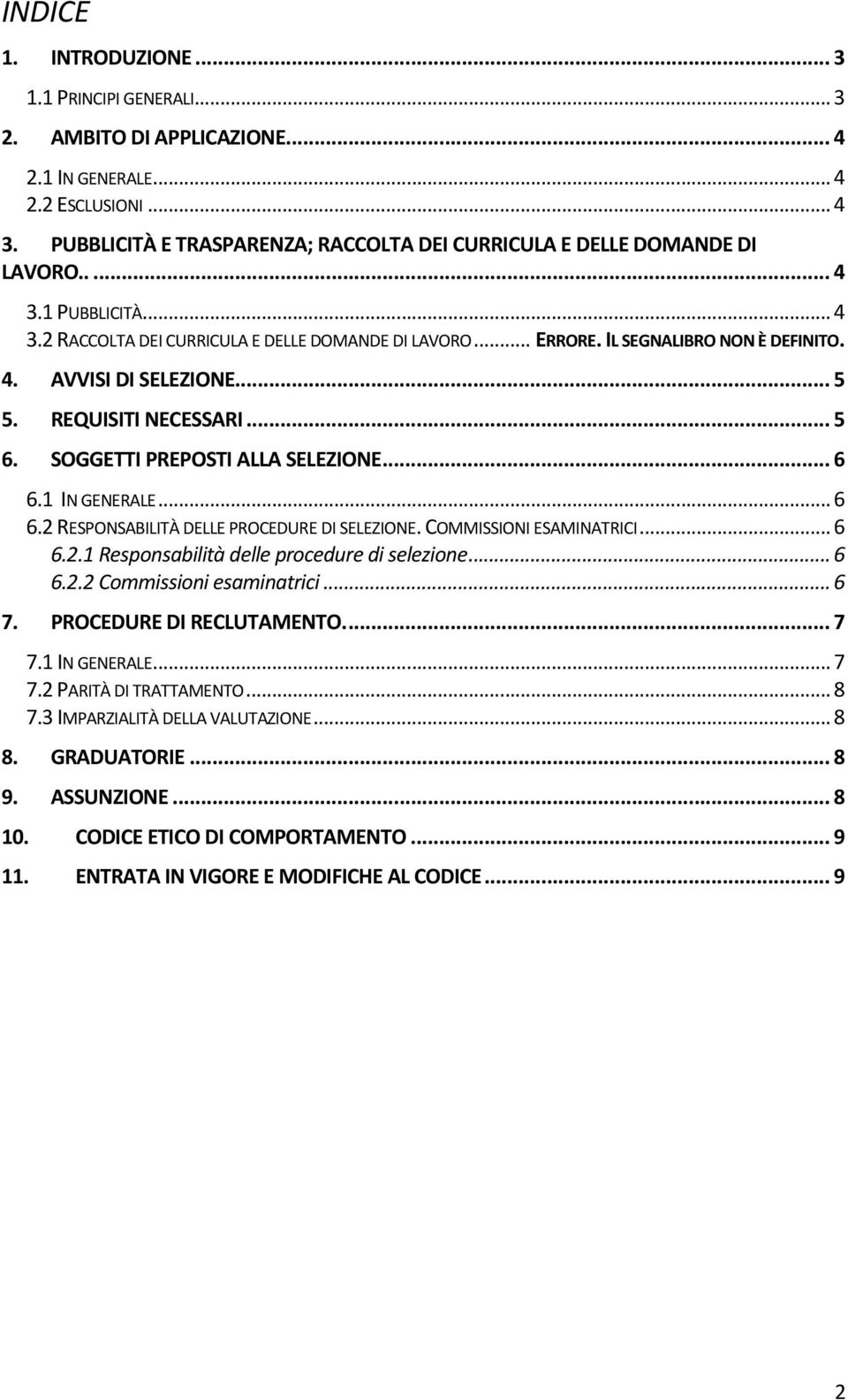 .. 5 5. REQUISITI NECESSARI... 5 6. SOGGETTI PREPOSTI ALLA SELEZIONE... 6 6.1 IN GENERALE... 6 6.2 RESPONSABILITÀ DELLE PROCEDURE DI SELEZIONE. COMMISSIONI ESAMINATRICI... 6 6.2.1 Responsabilità delle procedure di selezione.