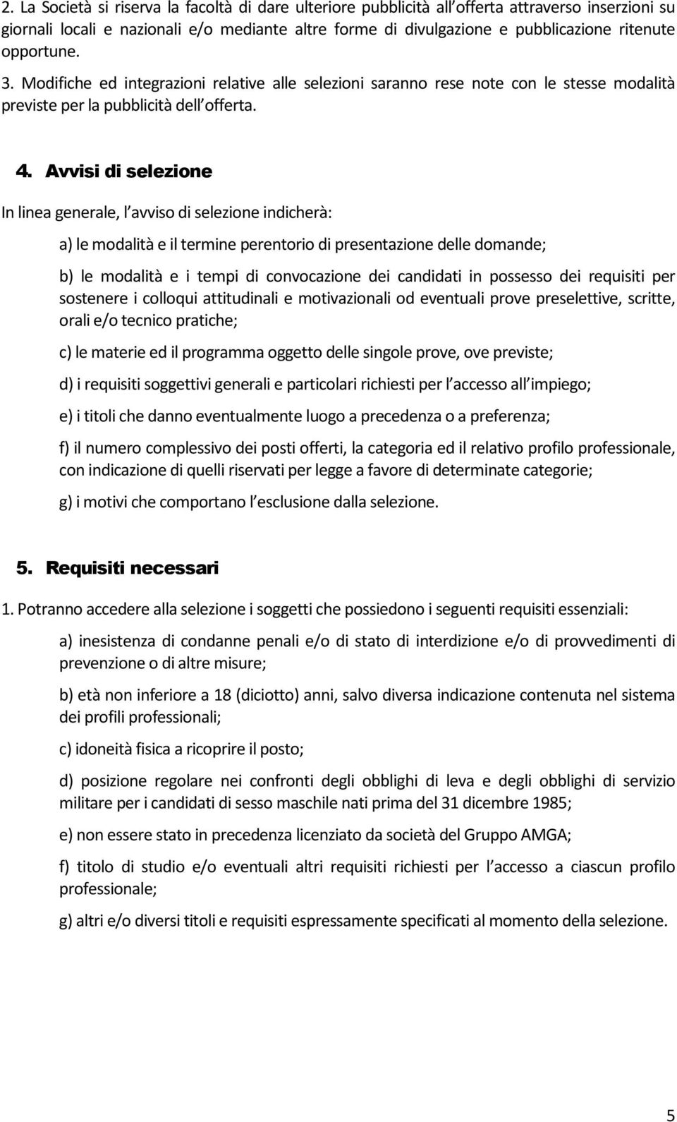 Avvisi di selezione In linea generale, l avviso di selezione indicherà: a) le modalità e il termine perentorio di presentazione delle domande; b) le modalità e i tempi di convocazione dei candidati