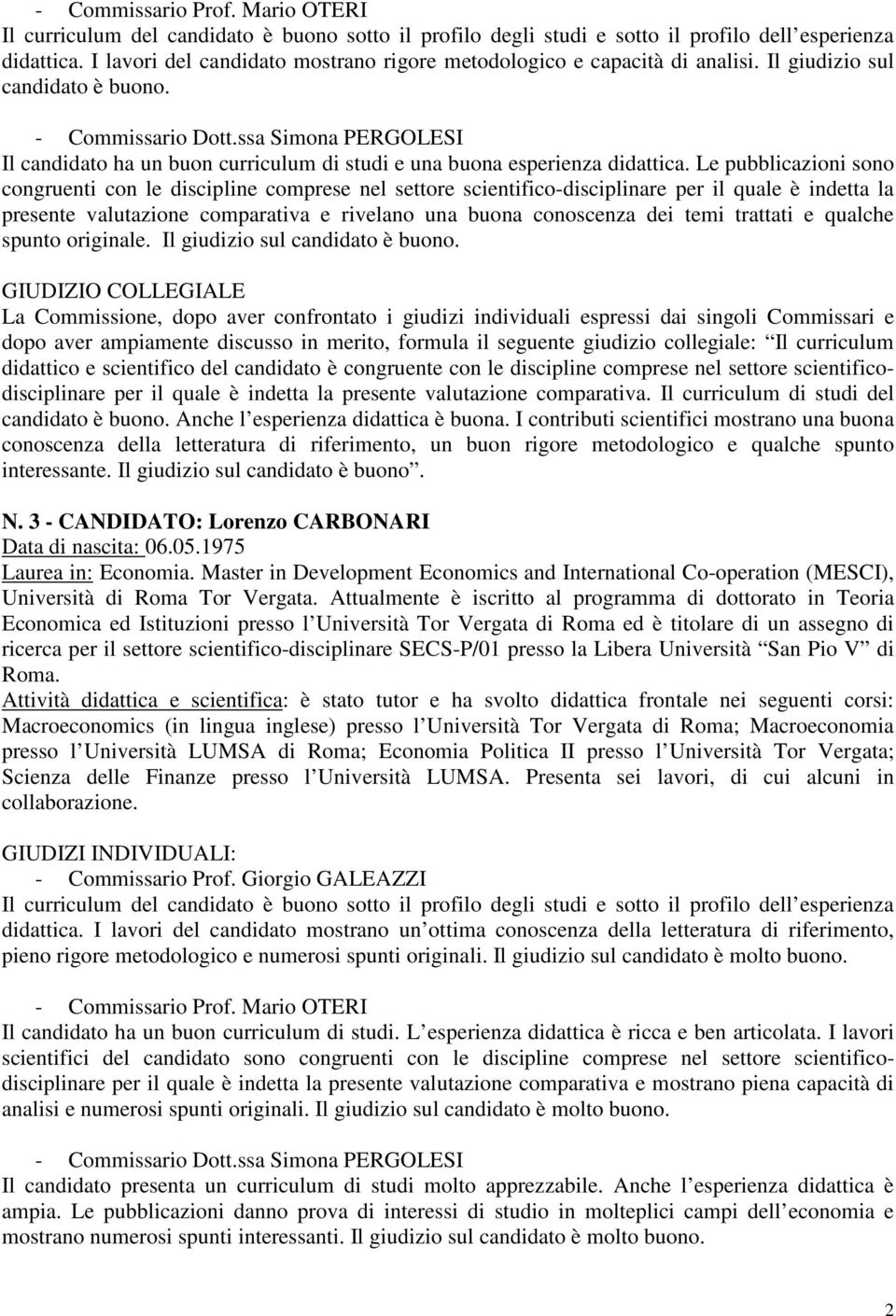 Le pubblicazioni sono congruenti con le discipline comprese nel settore scientifico-disciplinare per il quale è indetta la presente valutazione comparativa e rivelano una buona conoscenza dei temi