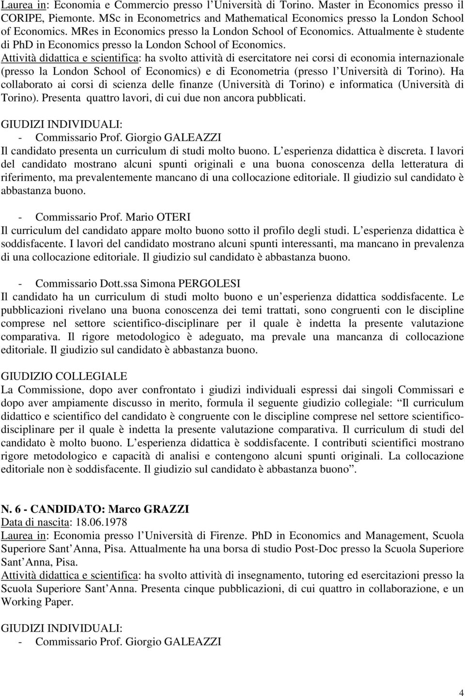 Attività didattica e scientifica: ha svolto attività di esercitatore nei corsi di economia internazionale (presso la London School of Economics) e di Econometria (presso l Università di Torino).