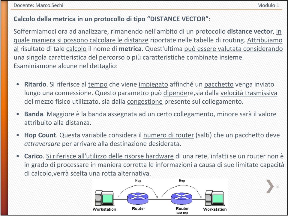 Quest'ultima può essere valutata considerando una singola caratteristica del percorso o piùcaratteristiche combinate insieme. Esaminiamone alcune nel dettaglio: Ritardo.