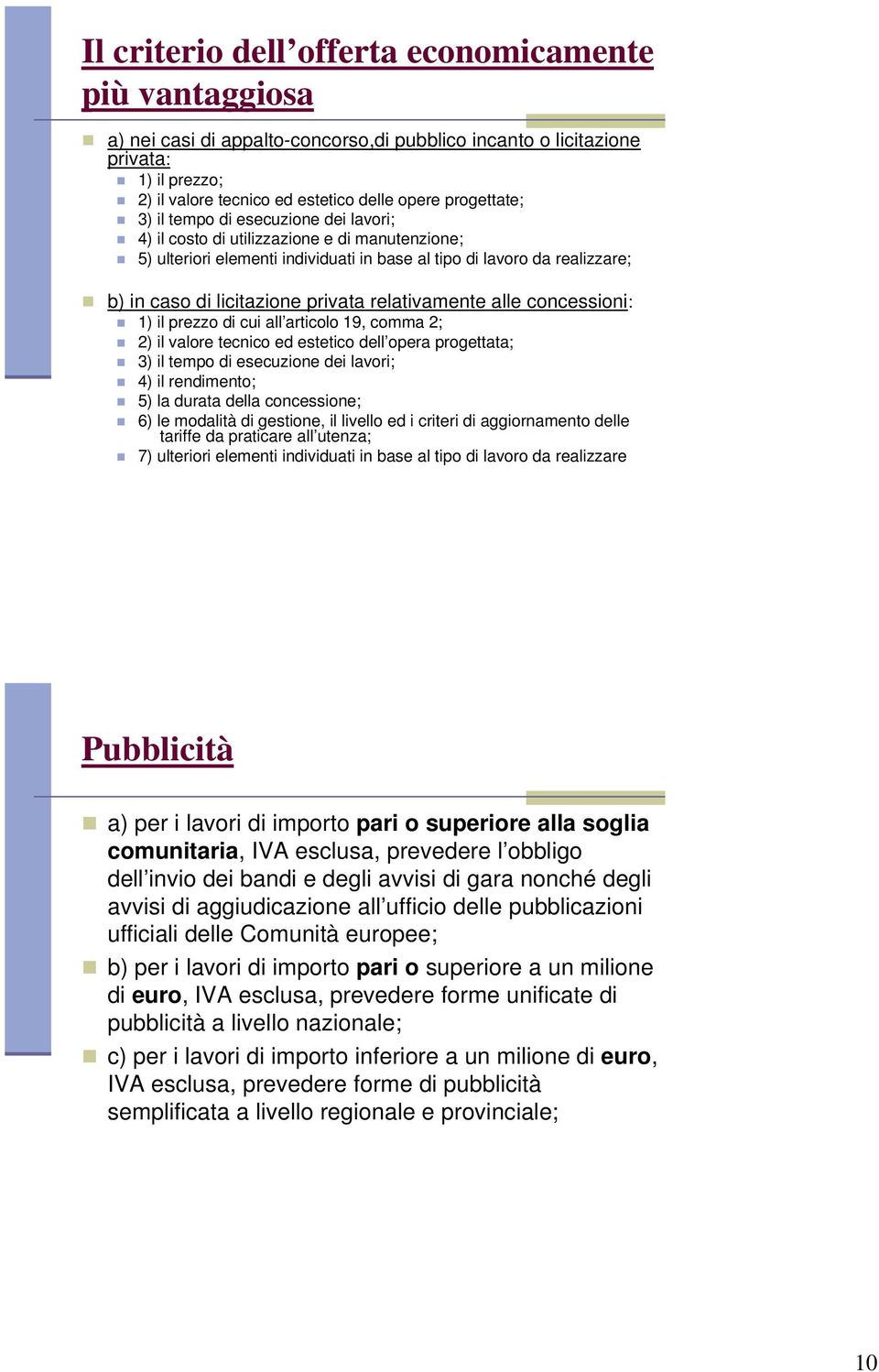 privata relativamente alle concessioni: 1) il prezzo di cui all articolo 19, comma 2; 2) il valore tecnico ed estetico dell opera progettata; 3) il tempo di esecuzione dei ; 4) il rendimento; 5) la