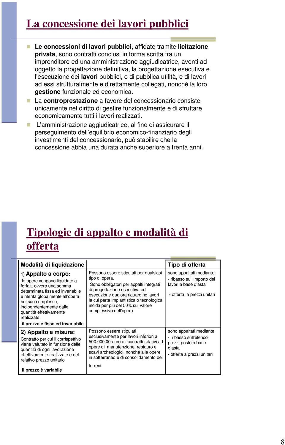 gestione funzionale ed economica. La controprestazione a favore del concessionario consiste unicamente nel diritto di gestire funzionalmente e di sfruttare economicamente tutti i realizzati.