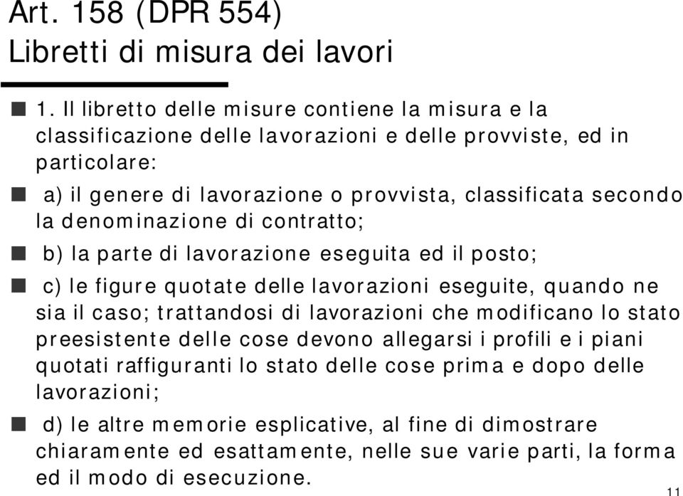 secondo la denominazione di contratto; b) la parte di lavorazione eseguita ed il posto; c) le figure quotate delle lavorazioni eseguite, quando ne sia il caso; trattandosi di