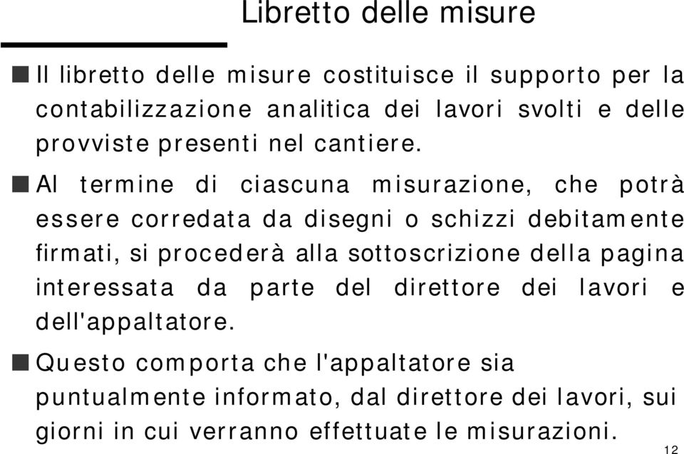 Al termine di ciascuna misurazione, che potrà essere corredata da disegni o schizzi debitamente firmati, si procederà alla