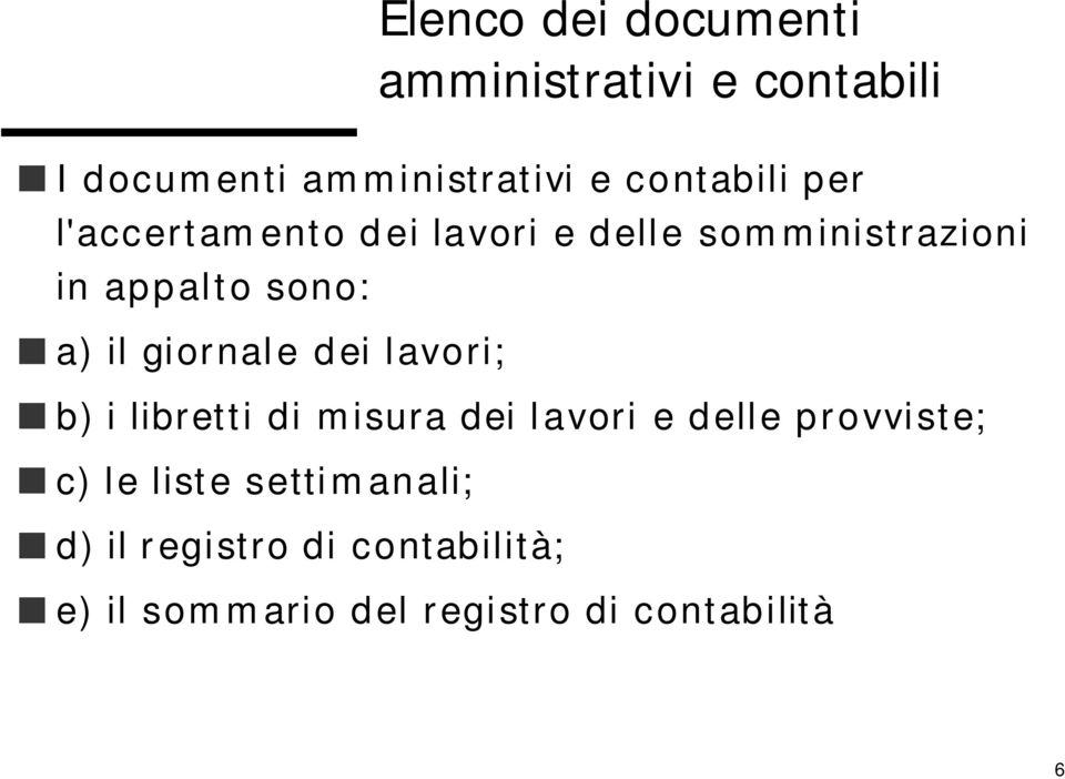 il giornale dei lavori; b) i libretti di misura dei lavori e delle provviste; c) le