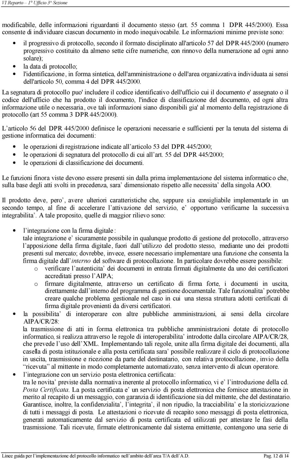 con rinnovo della numerazione ad ogni anno solare); la data di protocollo; l'identificazione, in forma sintetica, dell'amministrazione o dell'area organizzativa individuata ai sensi dell'articolo 50,