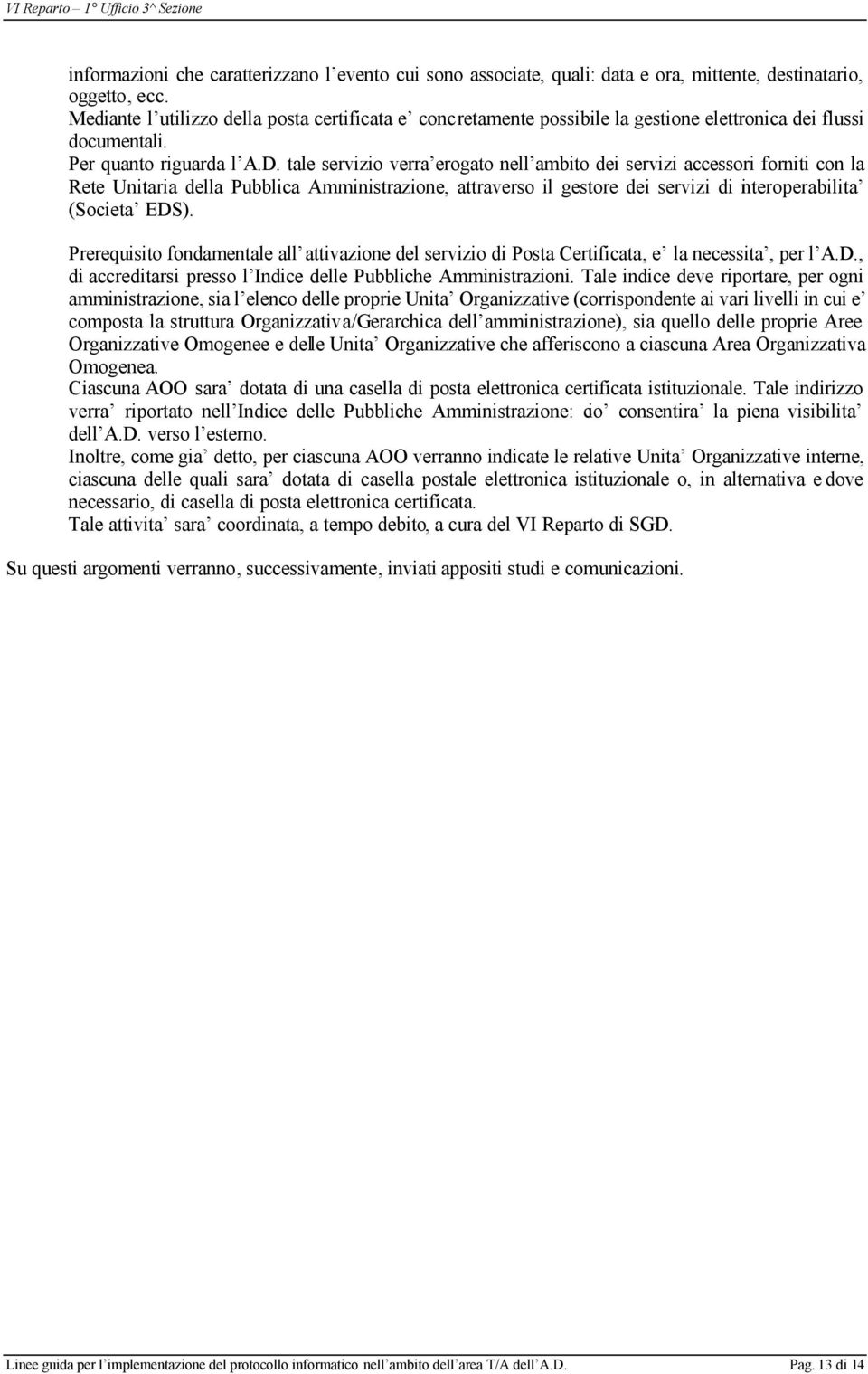 tale servizio verra erogato nell ambito dei servizi accessori forniti con la Rete Unitaria della Pubblica Amministrazione, attraverso il gestore dei servizi di interoperabilita (Societa EDS).