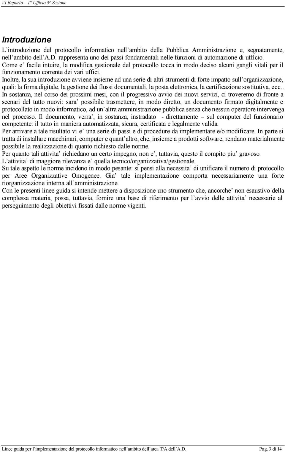 Come e facile intuire, la modifica gestionale del protocollo tocca in modo deciso alcuni gangli vitali per il funzionamento corrente dei vari uffici.