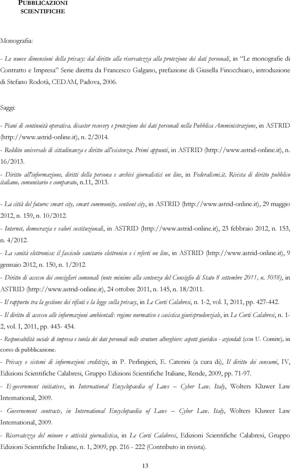 Saggi: - Piani di continuità operativa, disaster recovery e protezione dei dati personali nella, in ASTRID (http://www.astrid-online.it), n. 2/2014.