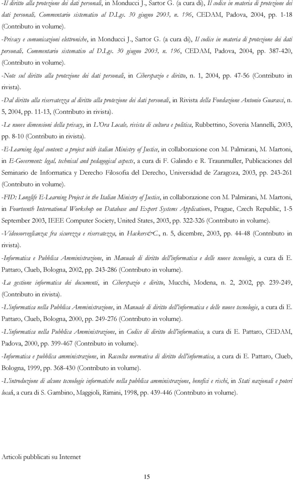 (a cura di), Il codice in materia di protezione dei dati personali, Commentario sistematico al D.Lgs. 30 giugno 2003, n. 196, CEDAM, Padova, 2004, pp. 387-420, (Contributo in volume).