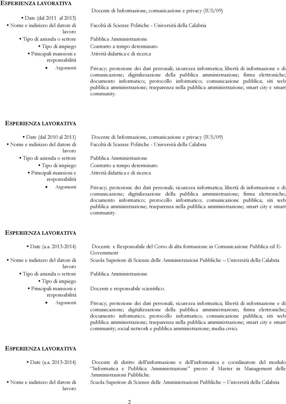 Date (dal 2010 al 2011) Docente di Informazione, comunicazione e privacy (IUS/09) Facoltà di Scienze Politiche - Università della Calabria Contratto a tempo determinato Attività didattica e di  Date