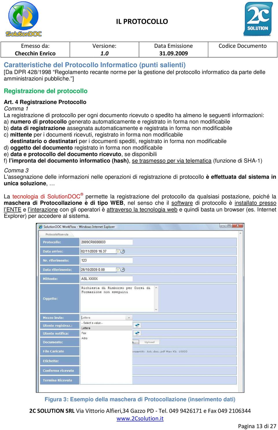 4 Registrazione Protocollo La registrazione di protocollo per ogni documento ricevuto o spedito ha almeno le seguenti informazioni: a) numero di protocollo generato automaticamente e registrato in
